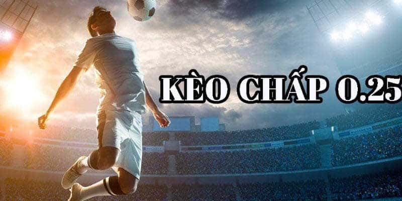 Kèo chấp 0.25 là sao được nhiều người quan tâm tìm hiểu