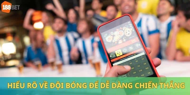 Hiểu rõ về đội bóng để dễ dàng chiến thắng