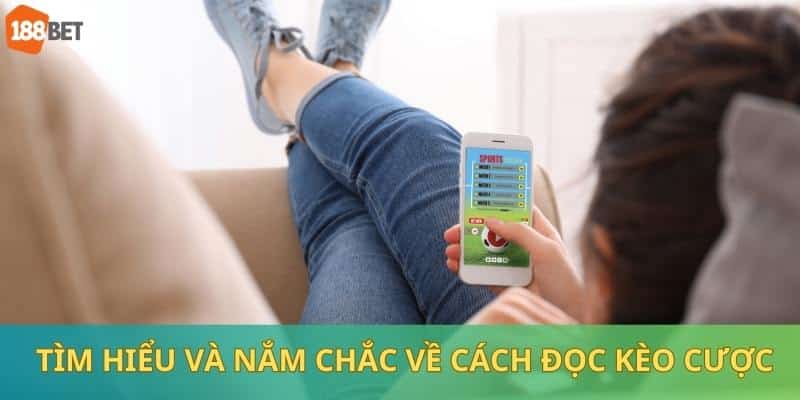 Tìm hiểu và nắm chắc về cách đọc kèo cược