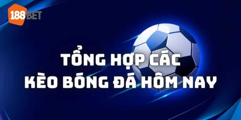 Tổng hợp một số dạng kèo bóng đá hôm nay tại nhà cái uy tín KUBET