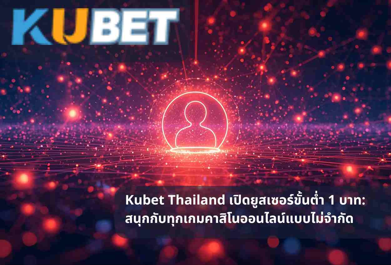 Kubet Thailand เปิดยูสเซอร์ขั้นต่ำ 1 บาท: สนุกกับทุกเกมคาสิโนออนไลน์แบบไม่จำกัด