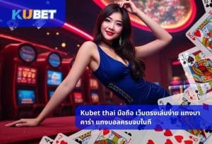 Kubet thai มือถือ เว็บตรงเล่นง่าย แทงบาคาร่า แทงบอลครบจบในที